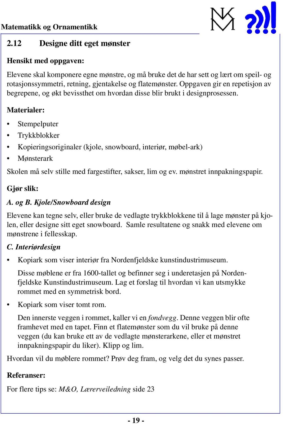 Stempelputer Trykkblokker Kopieringsoriginaler (kjole, snowboard, interiør, møbel-ark) Mønsterark Skolen må selv stille med fargestifter, sakser, lim og ev. mønstret innpakningspapir. A. og B.