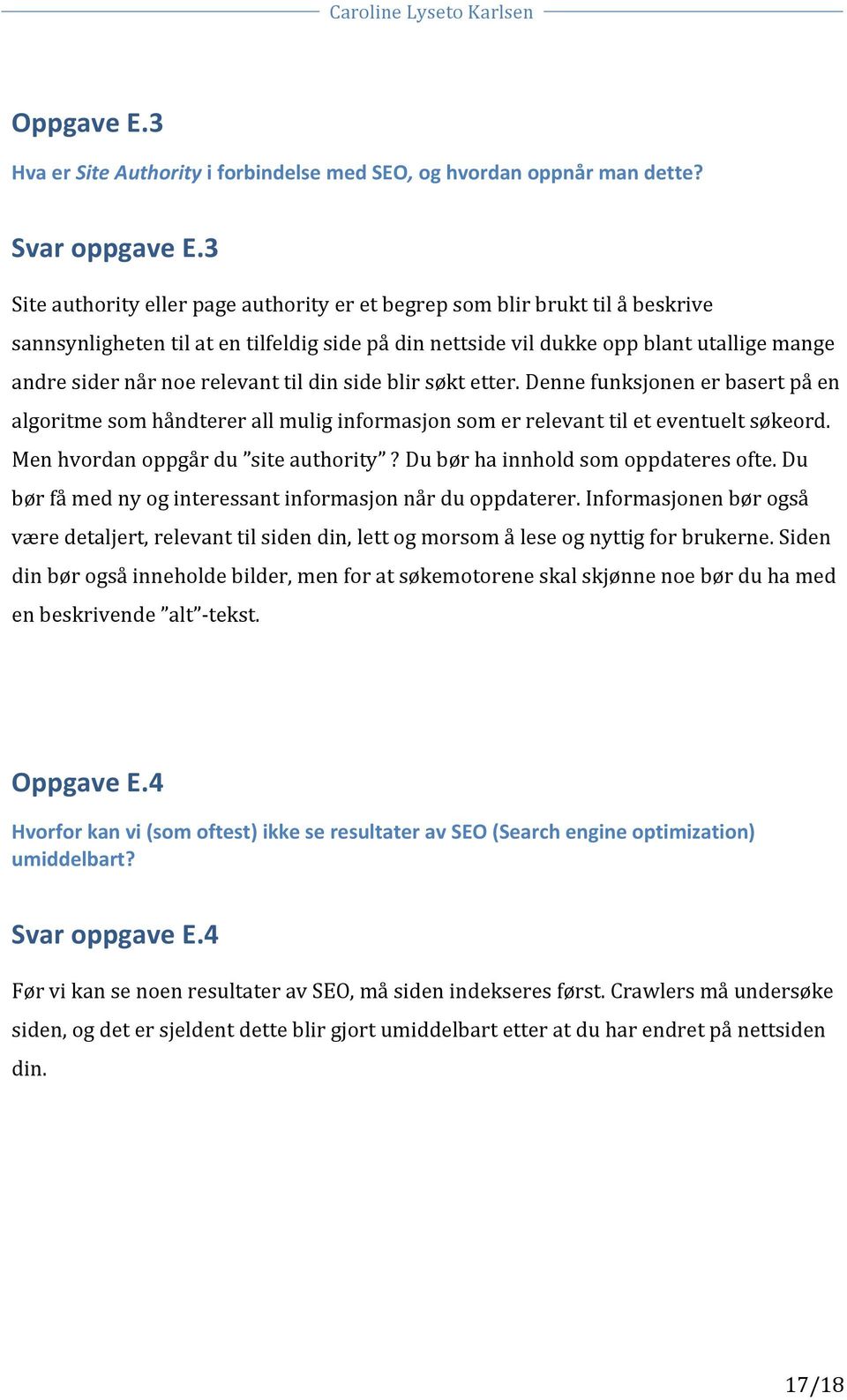 relevant til din side blir søkt etter. Denne funksjonen er basert på en algoritme som håndterer all mulig informasjon som er relevant til et eventuelt søkeord. Men hvordan oppgår du site authority?