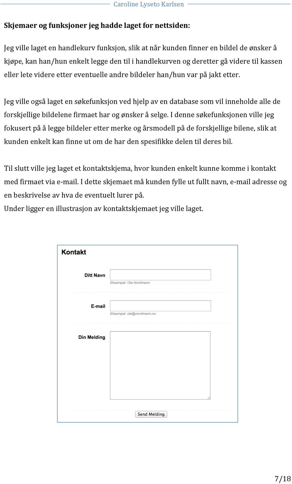 Jeg ville også laget en søkefunksjon ved hjelp av en database som vil inneholde alle de forskjellige bildelene firmaet har og ønsker å selge.