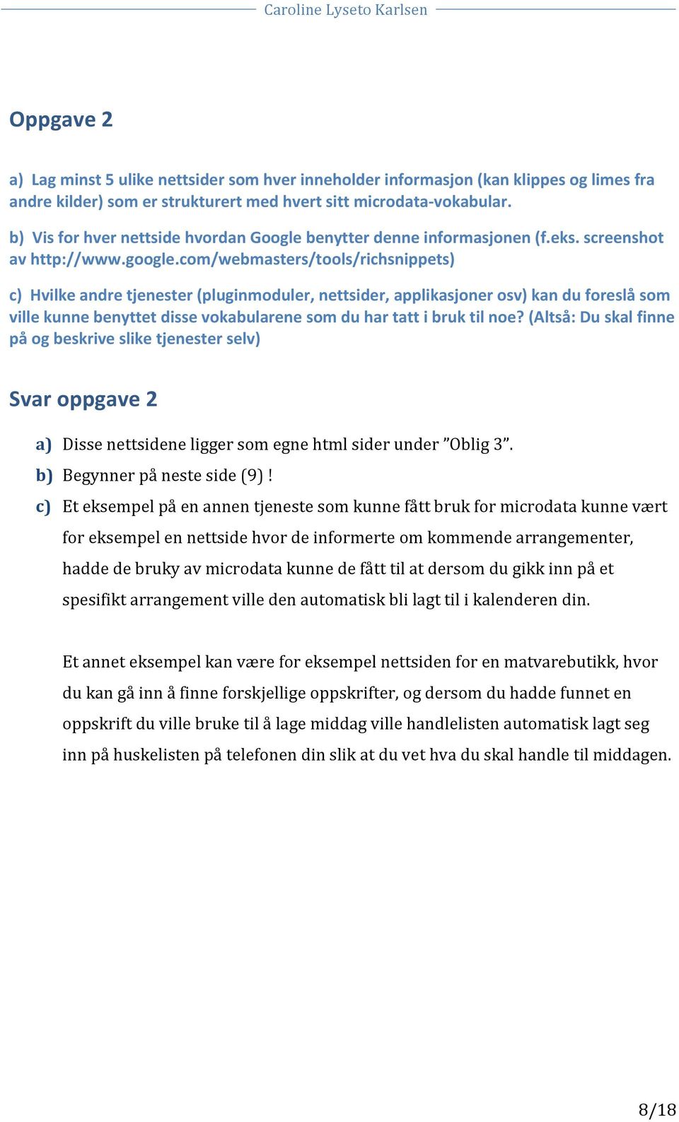 com/webmasters/tools/richsnippets) c) Hvilke andre tjenester (pluginmoduler, nettsider, applikasjoner osv) kan du foreslå som ville kunne benyttet disse vokabularene som du har tatt i bruk til noe?