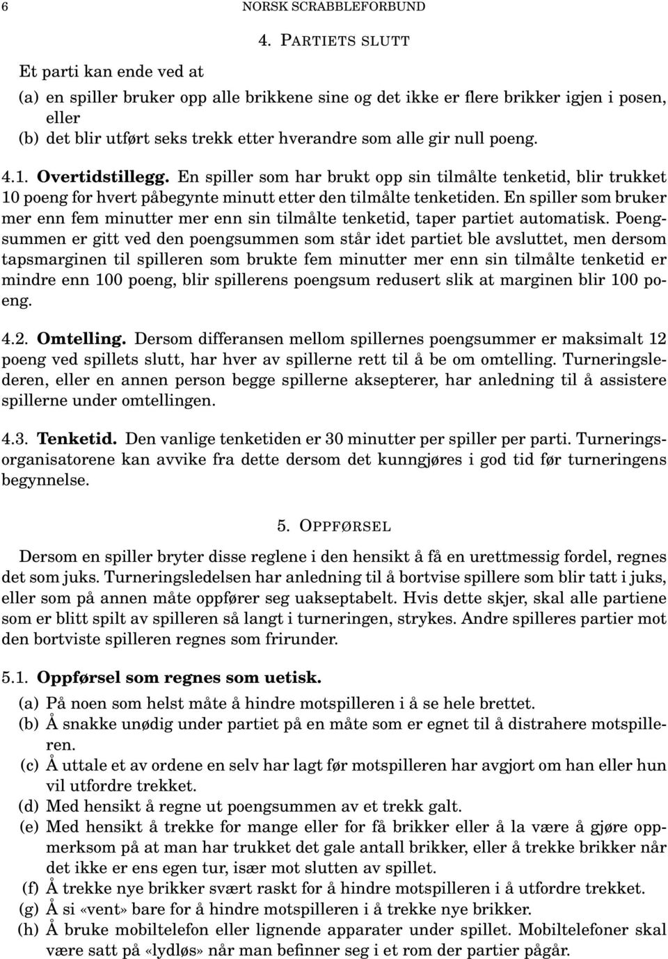 Overtidstillegg. En spiller som har brukt opp sin tilmålte tenketid, blir trukket 10 poeng for hvert påbegynte minutt etter den tilmålte tenketiden.