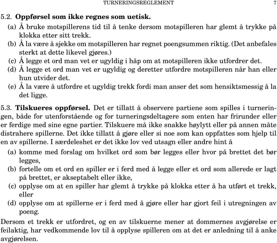 (d) Å legge et ord man vet er ugyldig og deretter utfordre motspilleren når han eller hun utvider det. (e) Å la være å utfordre et ugyldig trekk fordi man anser det som hensiktsmessig å la det ligge.