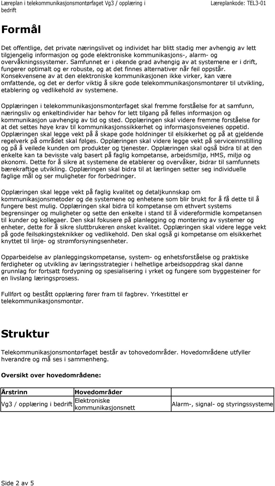 Konsekvensene av at den elektroniske kommunikasjonen ikke virker, kan være omfattende, og det er derfor viktig å sikre gode telekommunikasjonsmontører til utvikling, etablering og vedlikehold av