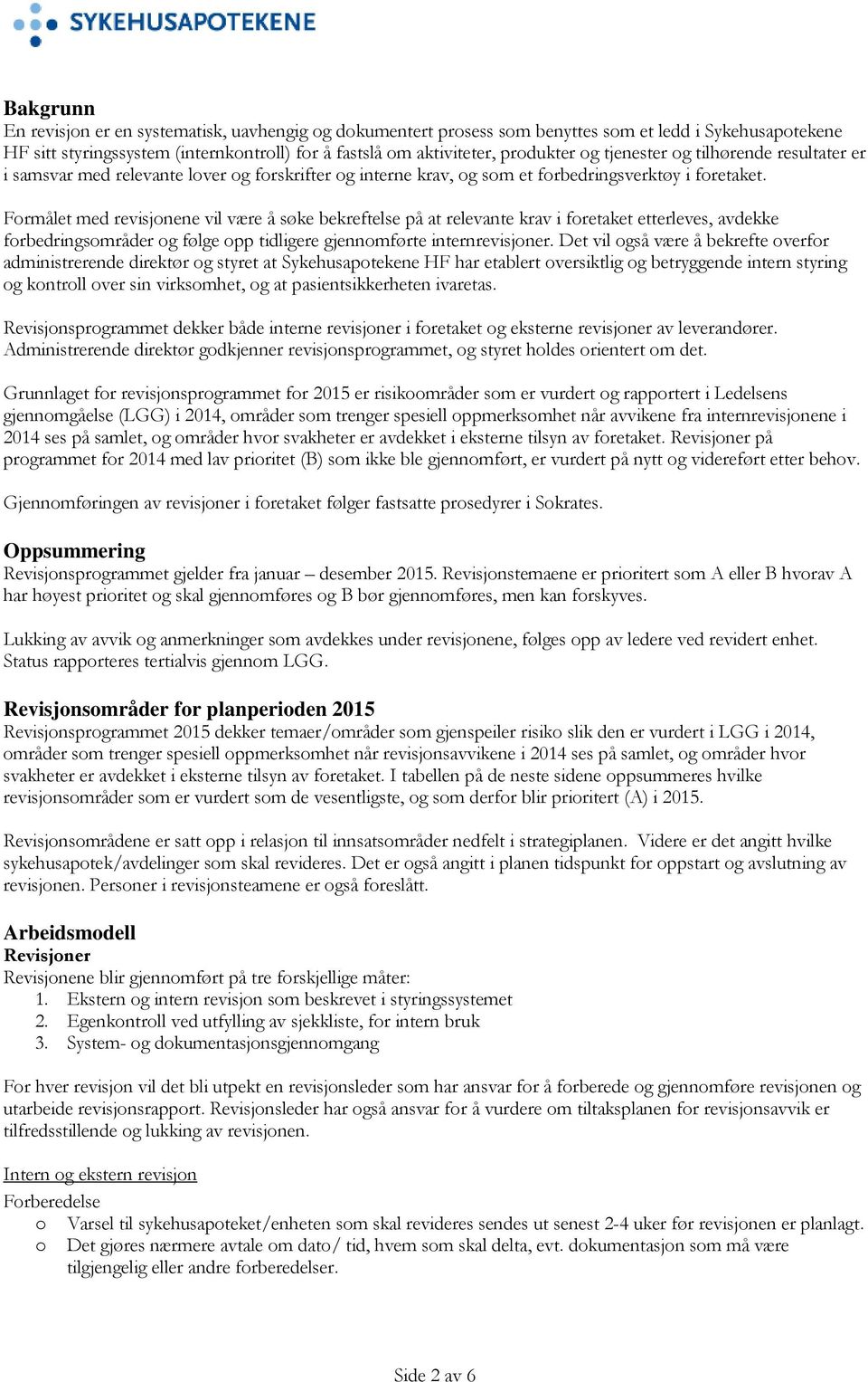 Formålet med revisjonene vil være å søke bekreftelse på at relevante krav i foretaket etterleves, avdekke forbedringsområder og følge opp tidligere gjennomførte internrevisjoner.