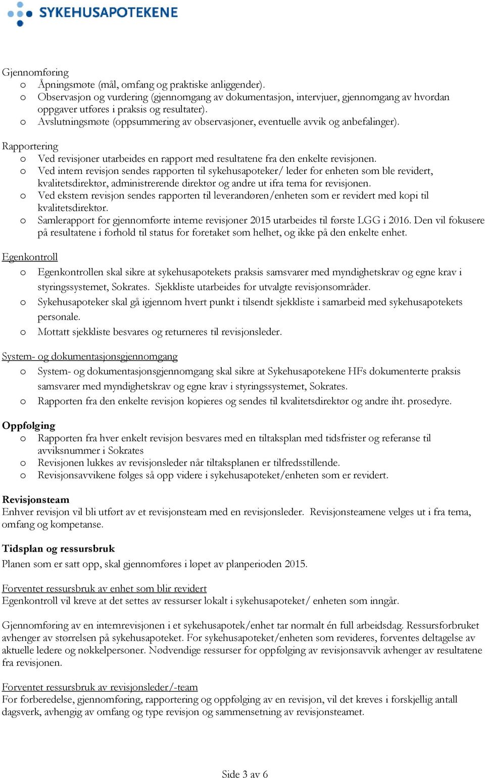 o vslutningsmøte (oppsummering av observasjoner, eventuelle avvik og anbefalinger). Rapportering o Ved revisjoner utarbeides en rapport med resultatene fra den enkelte revisjonen.