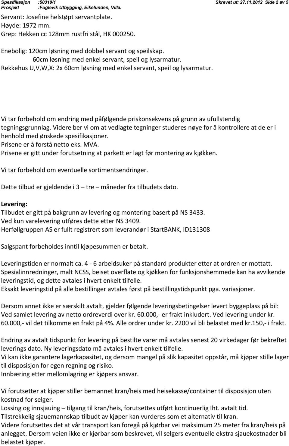 Vi tar forbehold om endring med påfølgende priskonsekvens på grunn av ufullstendig tegningsgrunnlag.