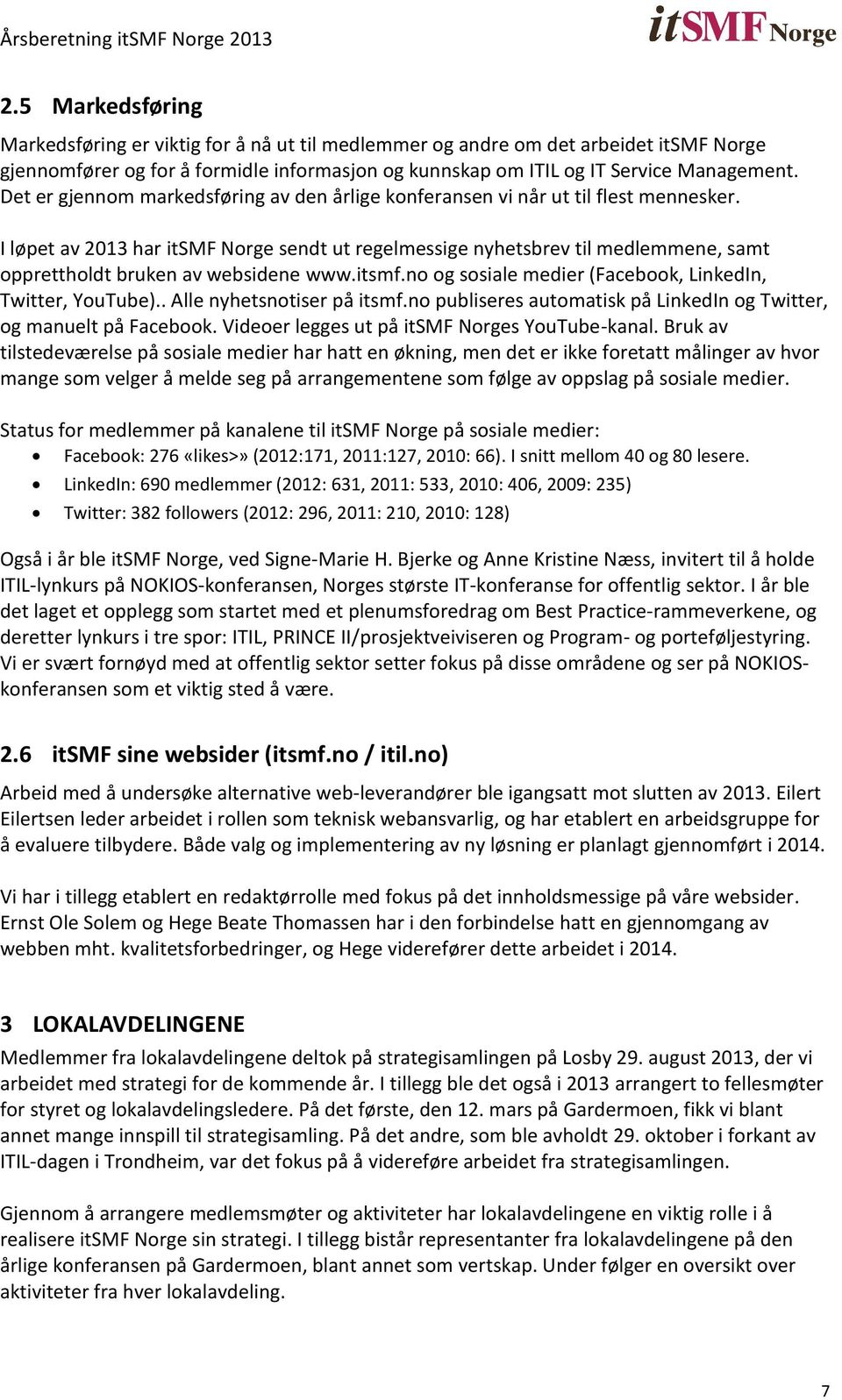 I løpet av 2013 har itsmf Norge sendt ut regelmessige nyhetsbrev til medlemmene, samt opprettholdt bruken av websidene www.itsmf.no og sosiale medier (Facebook, LinkedIn, Twitter, YouTube).