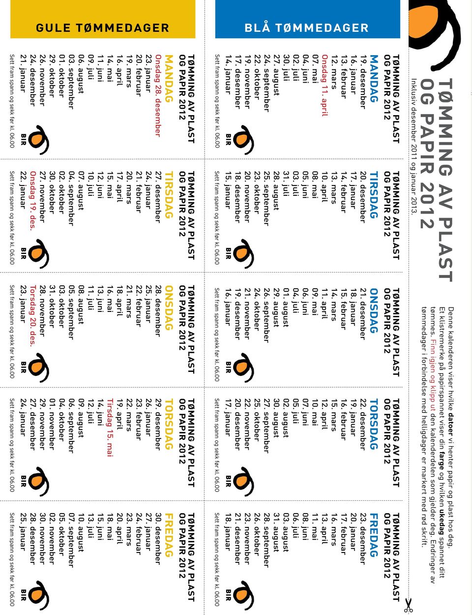 Endringer av tømmedager i forbindelse med helligdager er markert med skrift. 19. desember 16. januar 13. februar 12. mars Onsdag. april 07. mai 04. juni 02. juli 30. juli 27. august 24. september 22.