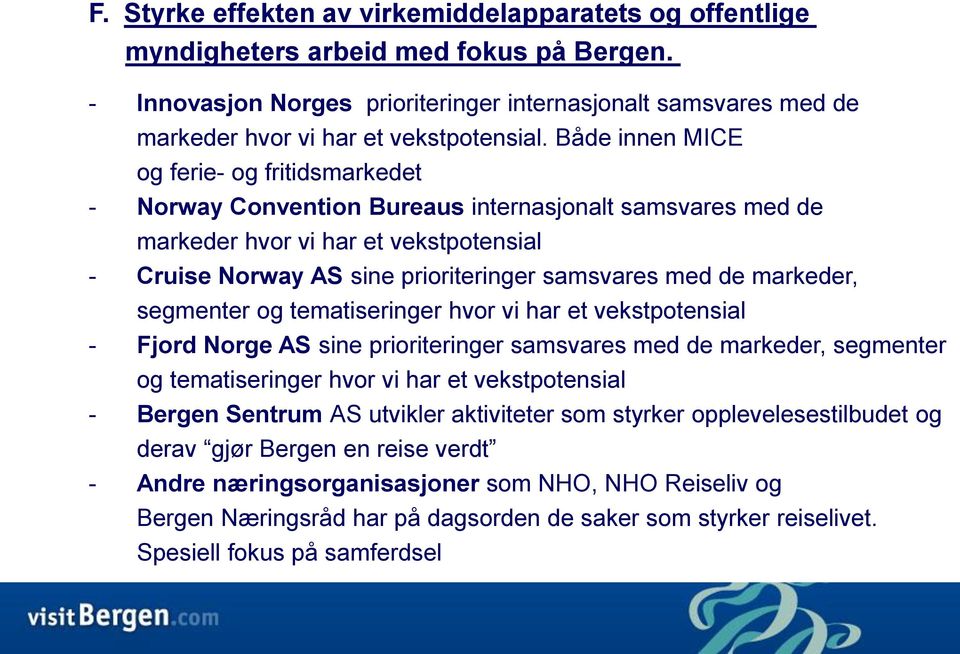 Både innen MICE og ferie- og fritidsmarkedet - Norway Convention Bureaus internasjonalt samsvares med de markeder hvor vi har et vekstpotensial - Cruise Norway AS sine prioriteringer samsvares med de