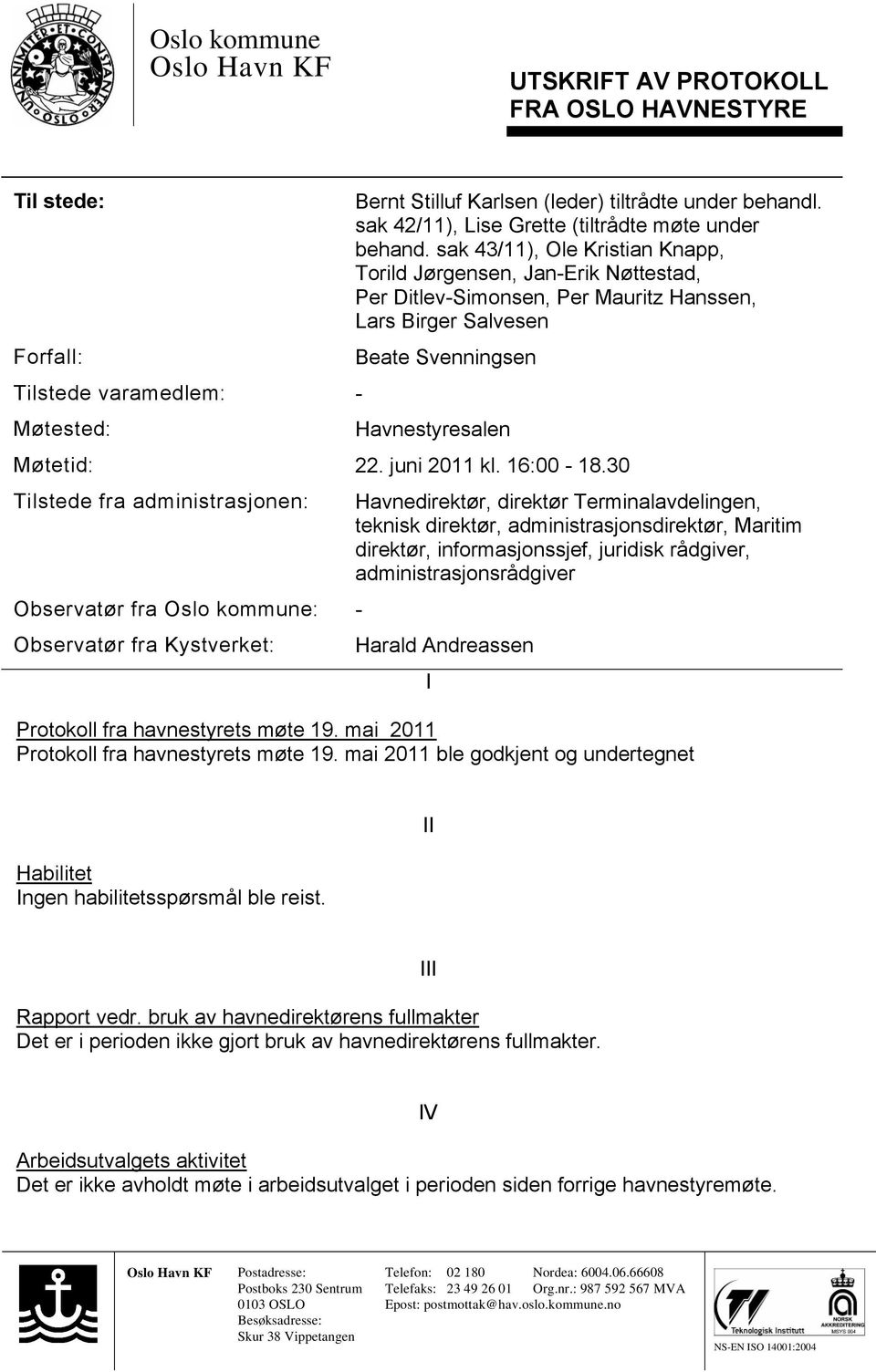 sak 43/11), Ole Kristian Knapp, Torild Jørgensen, Jan-Erik Nøttestad, Per Ditlev-Simonsen, Per Mauritz Hanssen, Lars Birger Salvesen Beate Svenningsen Havnestyresalen Møtetid: 22. juni 2011 kl.