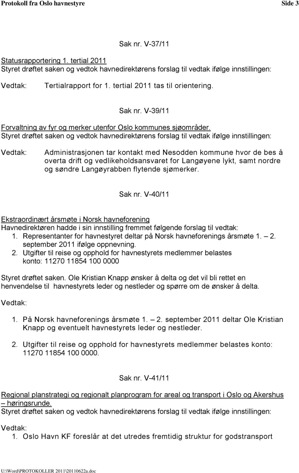 V-40/11 Ekstraordinært årsmøte i Norsk havneforening Havnedirektøren hadde i sin innstilling fremmet følgende forslag til vedtak: 1.