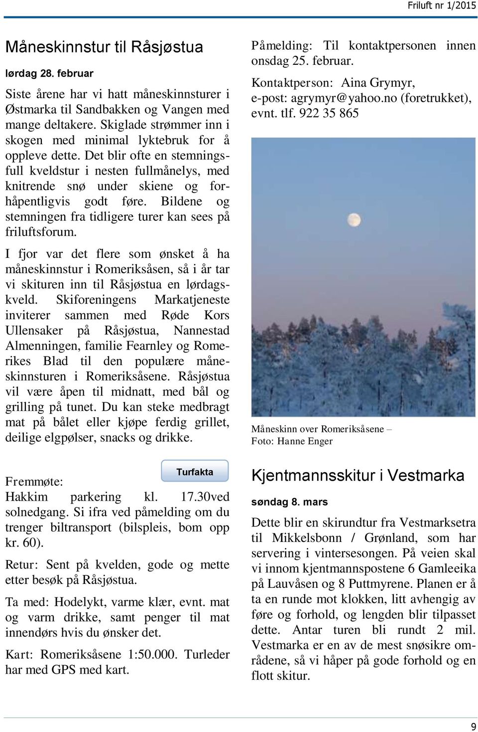 Bildene og stemningen fra tidligere turer kan sees på friluftsforum. I fjor var det flere som ønsket å ha måneskinnstur i Romeriksåsen, så i år tar vi skituren inn til Råsjøstua en lørdagskveld.