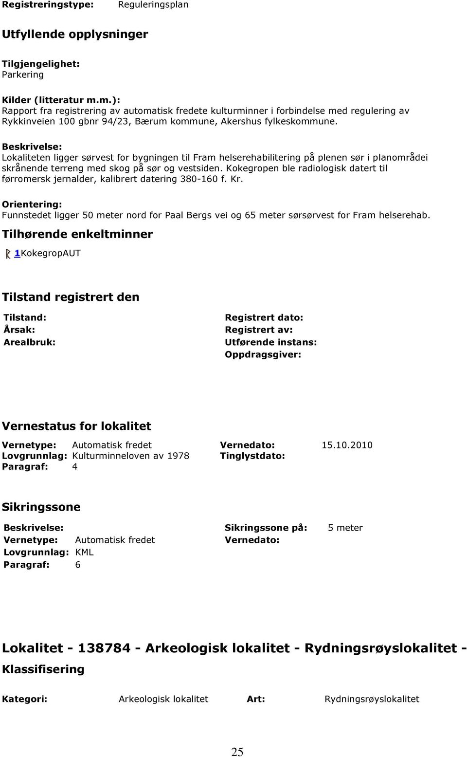 Beskrivelse: Lokaliteten ligger sørvest for bygningen til Fram helserehabilitering på plenen sør i planområdei skrånende terreng med skog på sør og vestsiden.