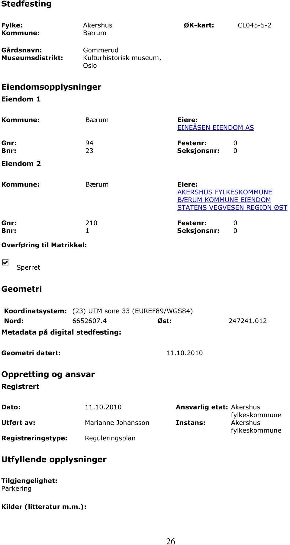 Overføring til Matrikkel: Sperret Geometri Koordinatsystem: (23) UTM sone 33 (EUREF89/WGS84) Nord: 6652607.4 Øst: 247241.012 Metadata på digital stedfesting: Geometri datert: 11.10.