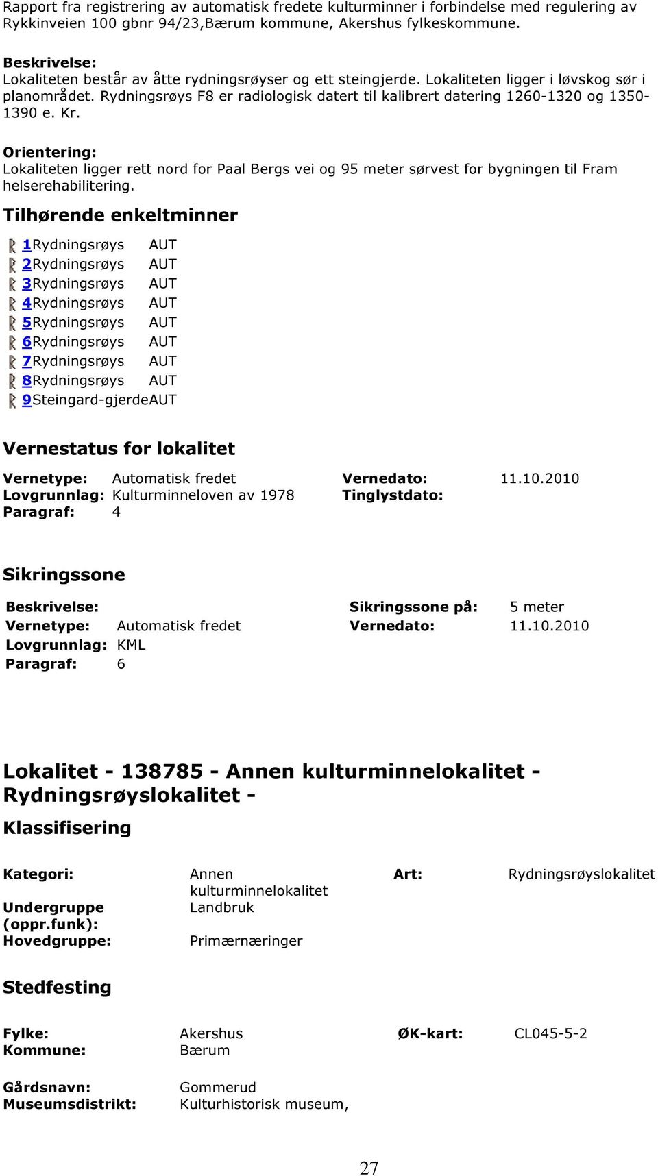 Rydningsrøys F8 er radiologisk datert til kalibrert datering 1260-1320 og 1350-1390 e. Kr.