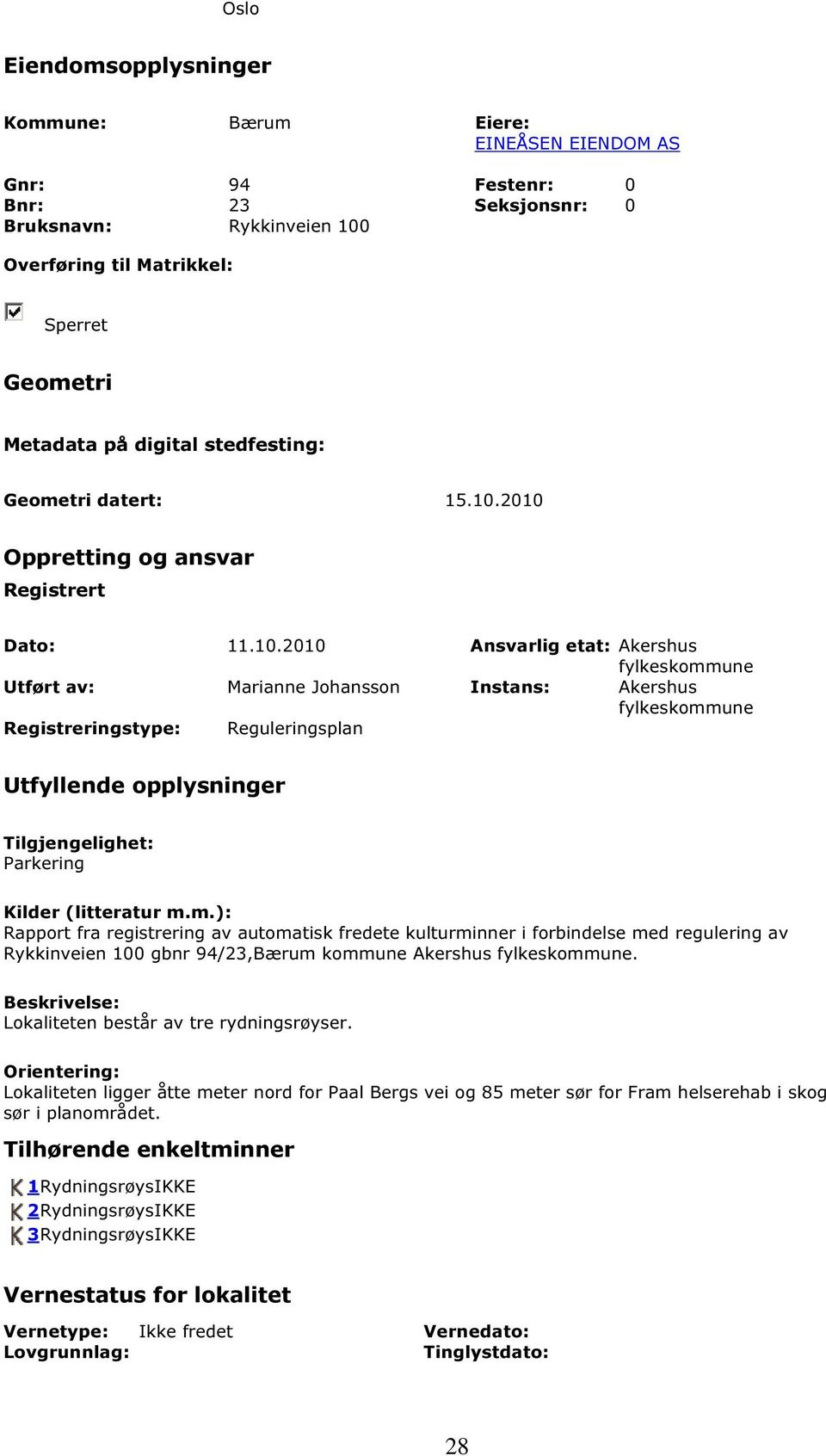 2010 Oppretting og ansvar Registrert Dato: 11.10.2010 Ansvarlig etat: Akershus fylkeskommune Utført av: Marianne Johansson Instans: Akershus fylkeskommune Registreringstype: Reguleringsplan