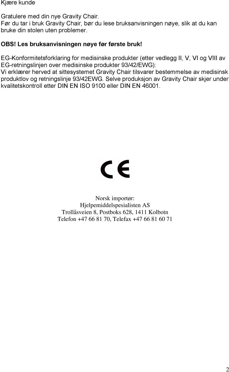 EG-Konformitetsforklaring for medisinske produkter (etter vedlegg II, V, VI og VIII av EG-retningslinjen over medisinske produkter 93/42/EWG): Vi erklærer herved at sittesystemet