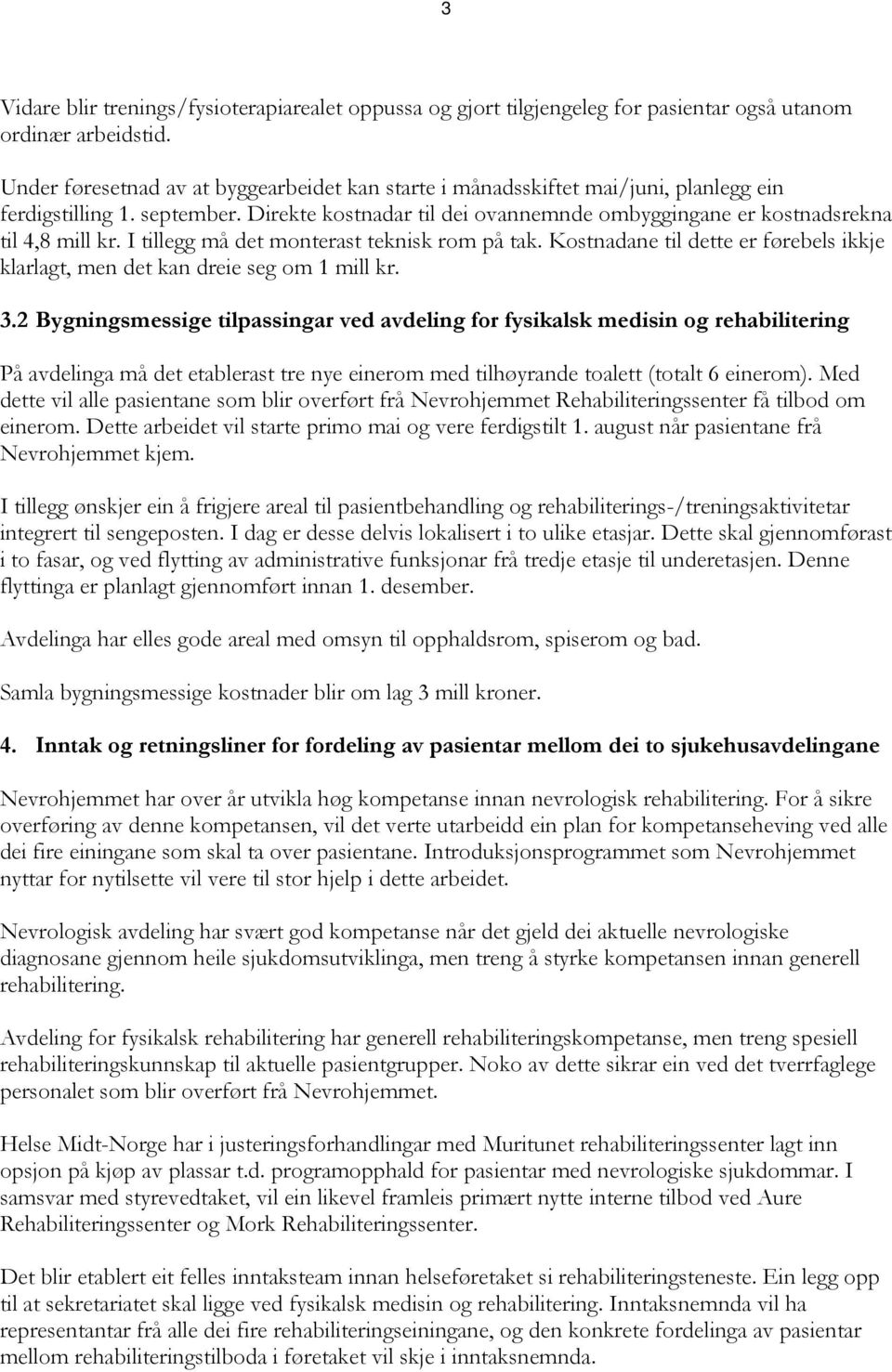 I tillegg må det monterast teknisk rom på tak. Kostnadane til dette er førebels ikkje klarlagt, men det kan dreie seg om 1 mill kr. 3.