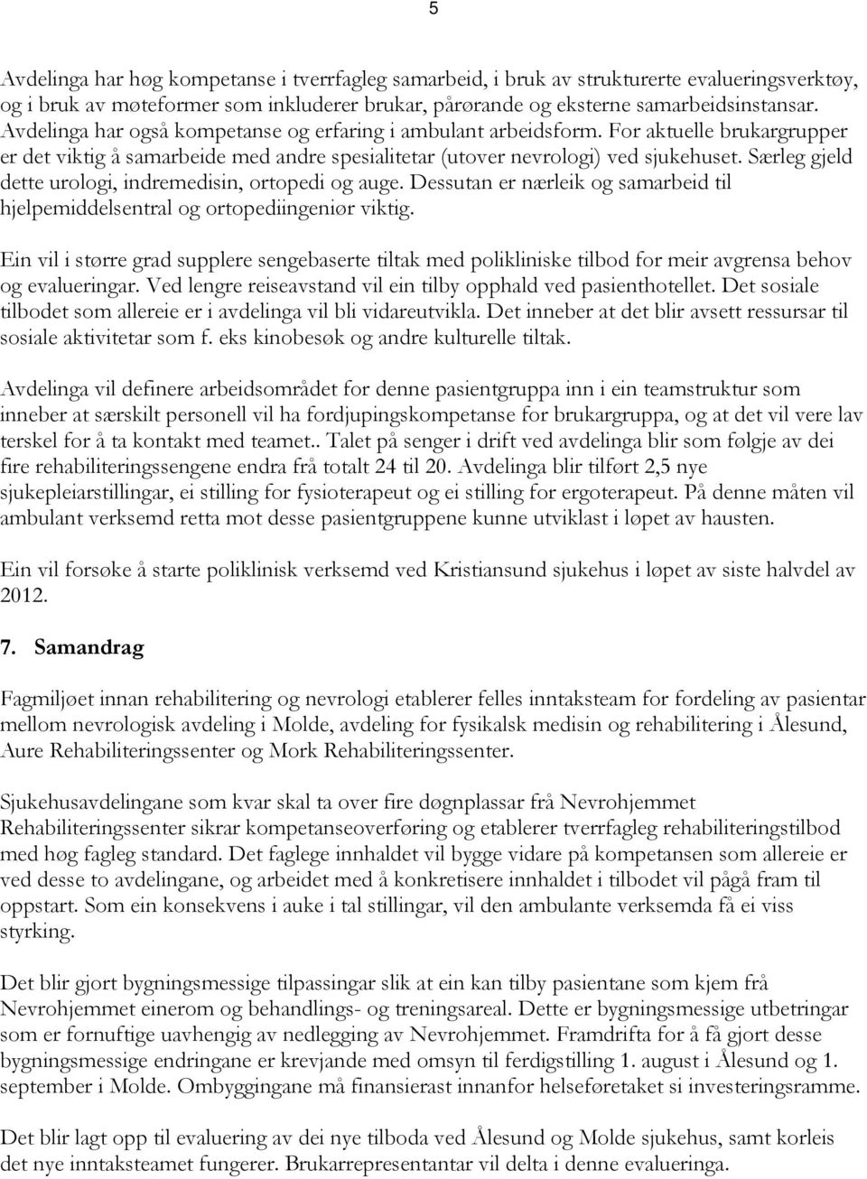 Særleg gjeld dette urologi, indremedisin, ortopedi og auge. Dessutan er nærleik og samarbeid til hjelpemiddelsentral og ortopediingeniør viktig.