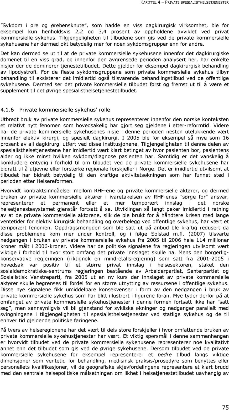 Det kan dermed se ut til at de private kommersielle sykehusene innenfor det dagkirurgiske domenet til en viss grad, og innenfor den avgrensede perioden analysert her, har enkelte nisjer der de