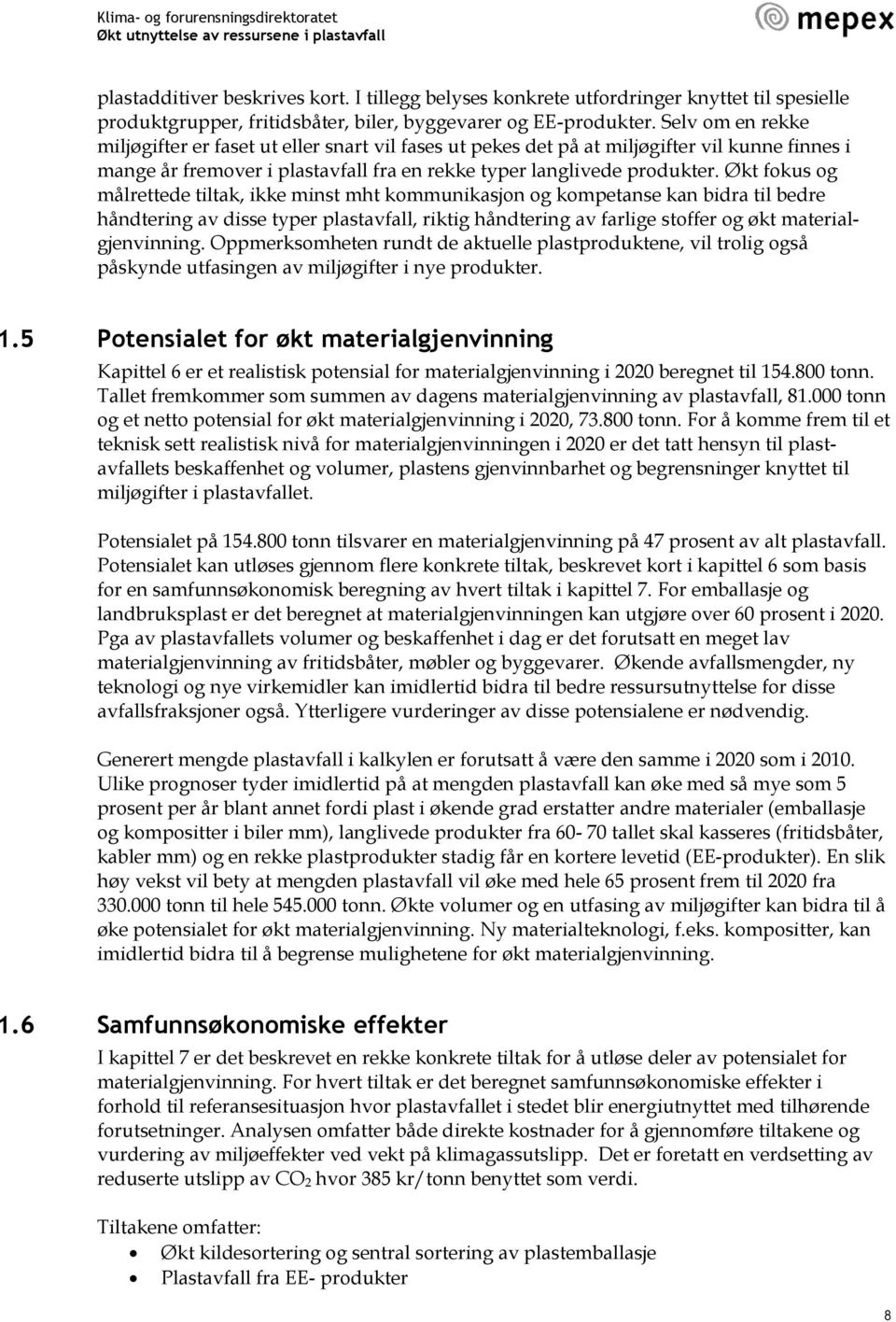 Økt fokus og målrettede tiltak, ikke minst mht kommunikasjon og kompetanse kan bidra til bedre håndtering av disse typer plastavfall, riktig håndtering av farlige stoffer og økt materialgjenvinning.