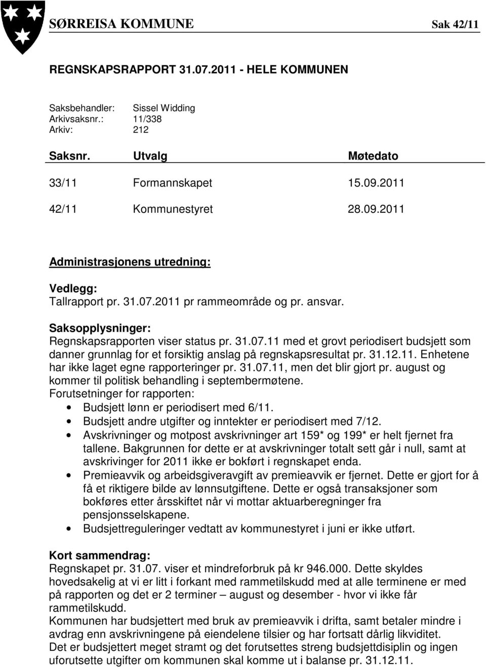 2011 pr rammeområde og pr. ansvar. Saksopplysninger: Regnskapsrapporten viser status pr. 31.07.11 med et grovt periodisert budsjett som danner grunnlag for et forsiktig anslag på regnskapsresultat pr.