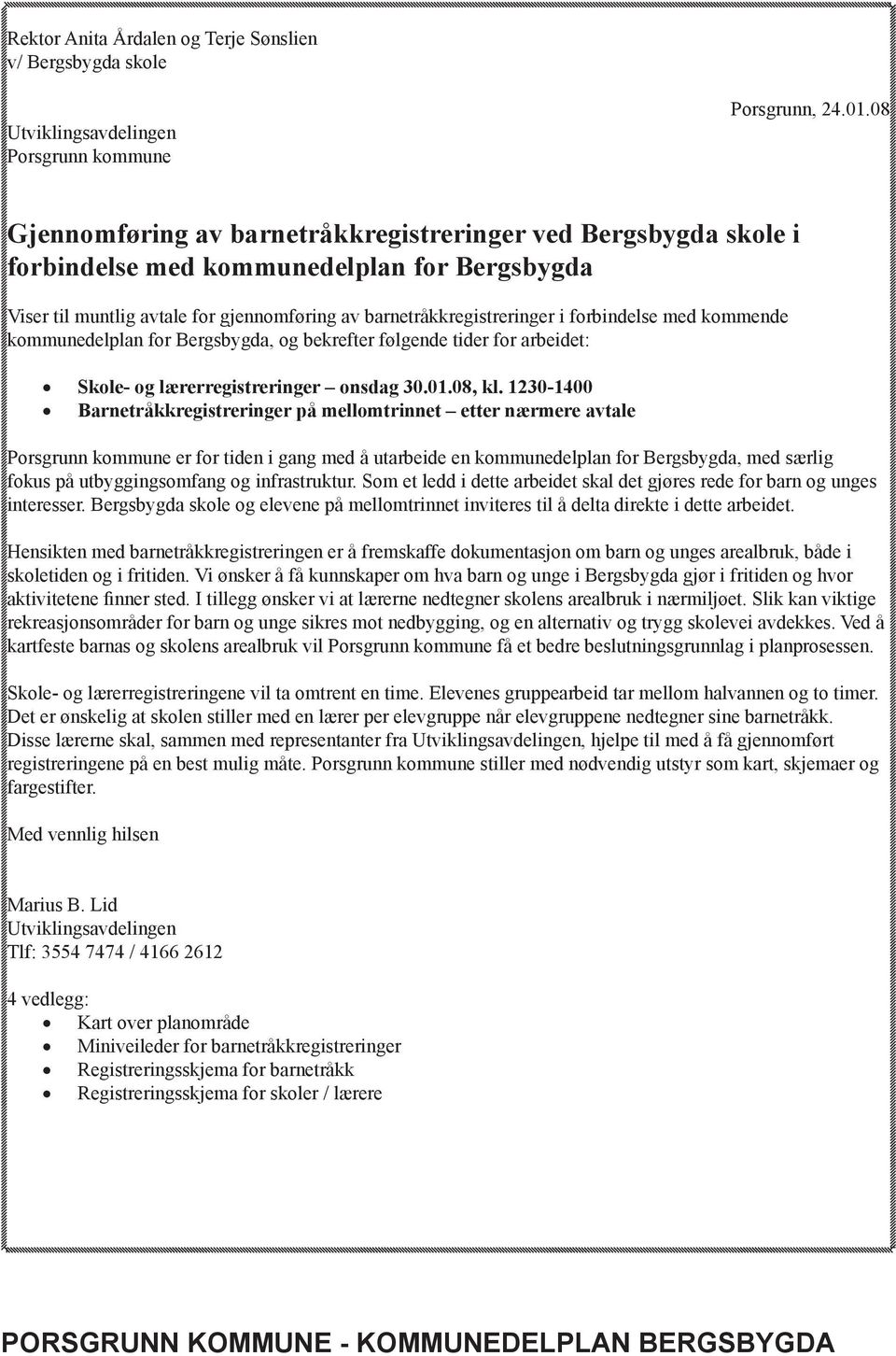 med kommende kommunedelplan for Bergsbygda, og bekrefter følgende tider for arbeidet: Skole- og lærerregistreringer onsdag 30.01.08, kl.