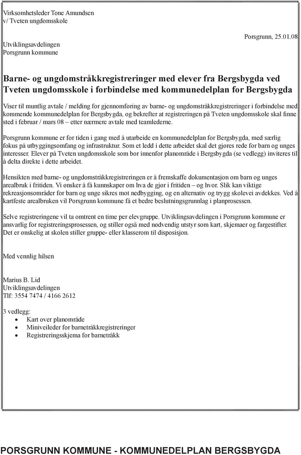 barne- og ungdomstråkkregistreringer i forbindelse med kommende kommunedelplan for Bergsbygda, og bekrefter at registreringen på Tveten ungdomsskole skal finne sted i februar / mars 08 etter nærmere