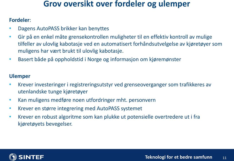 Basert både på oppholdstid i Norge og informasjon om kjøremønster Ulemper Krever investeringer i registreringsutstyr ved grenseoverganger som trafikkeres av utenlandske tunge