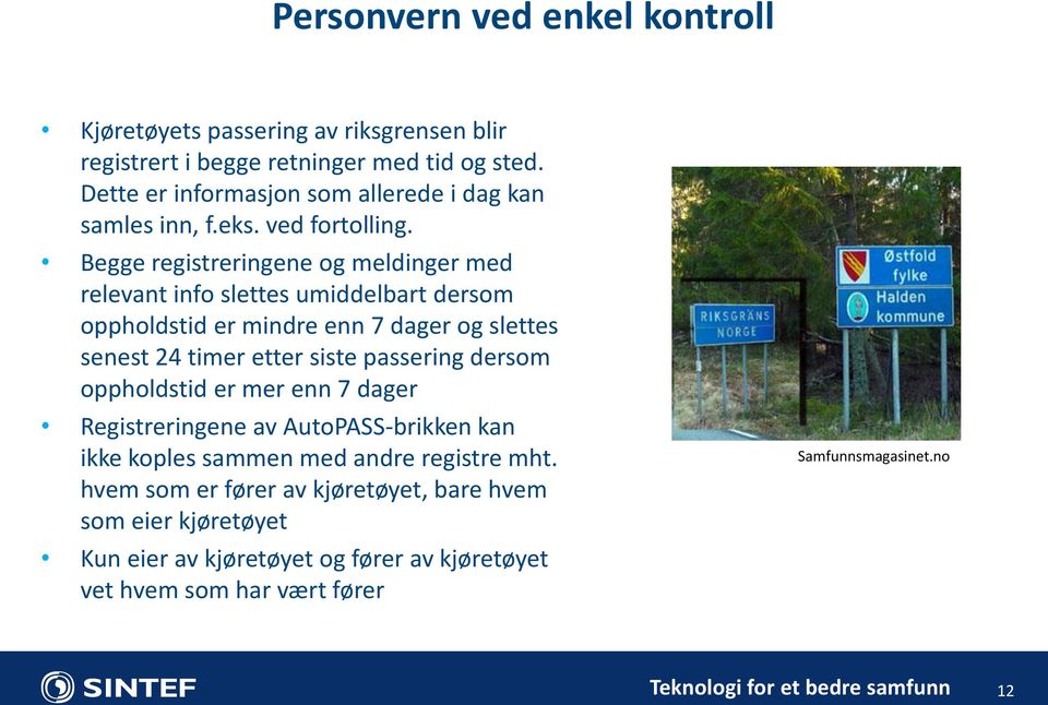 Begge registreringene og meldinger med relevant info slettes umiddelbart dersom oppholdstid er mindre enn 7 dager og slettes senest 24 timer etter siste