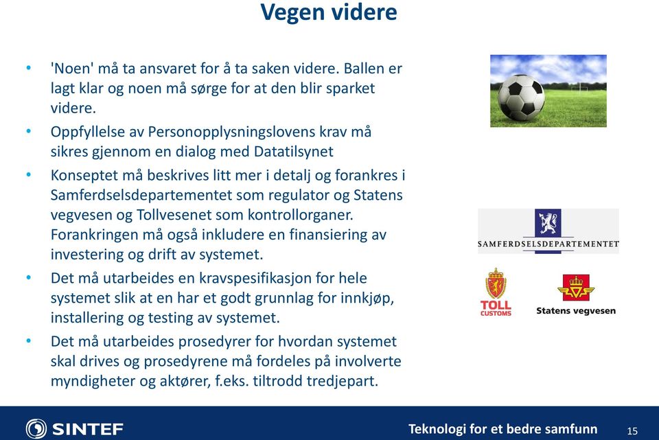 Statens vegvesen og Tollvesenet som kontrollorganer. Forankringen må også inkludere en finansiering av investering og drift av systemet.