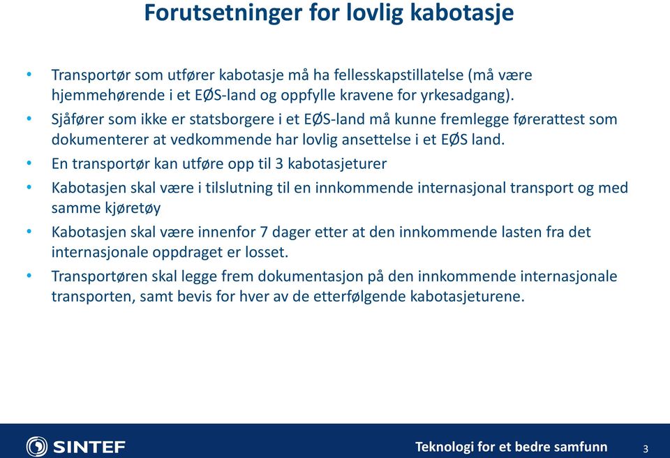 En transportør kan utføre opp til 3 kabotasjeturer Kabotasjen skal være i tilslutning til en innkommende internasjonal transport og med samme kjøretøy Kabotasjen skal være innenfor 7