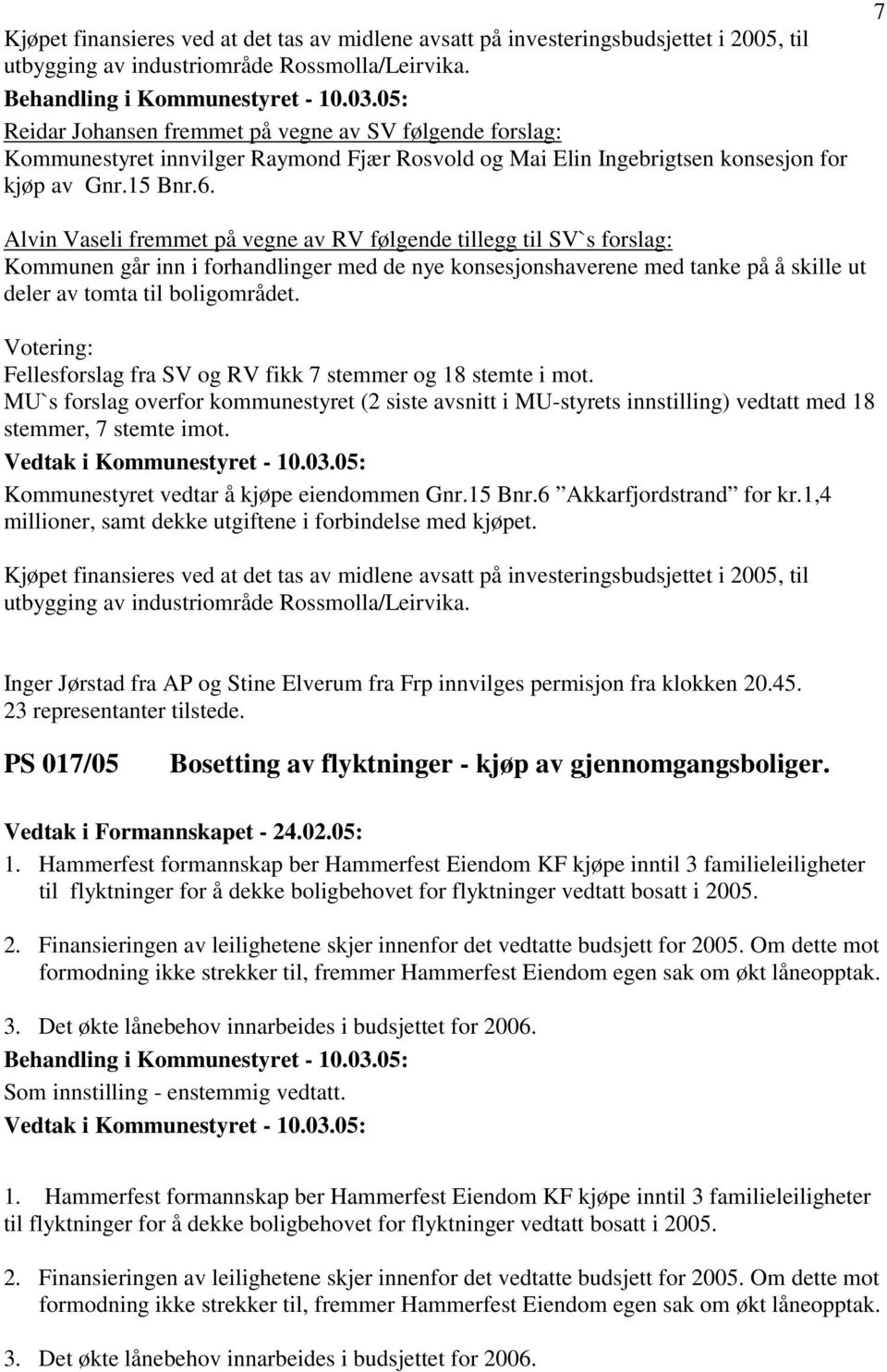 7 Alvin Vaseli fremmet på vegne av RV følgende tillegg til SV`s forslag: Kommunen går inn i forhandlinger med de nye konsesjonshaverene med tanke på å skille ut deler av tomta til boligområdet.