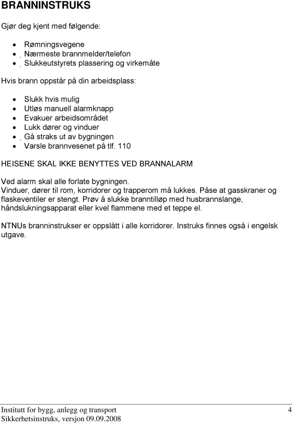 110 HEISENE SKAL IKKE BENYTTES VED BRANNALARM Ved alarm skal alle frlate bygningen. Vinduer, dører til rm, krridrer g trapperm må lukkes.