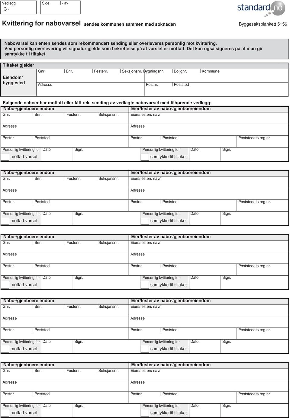 Følgende naboer har mottatt eller fått rek. sending av vedlagte nabovarsel med tilhørende vedlegg: ier/fester av nabo-/gjenboereiendom iers/festers navn ets reg.nr.