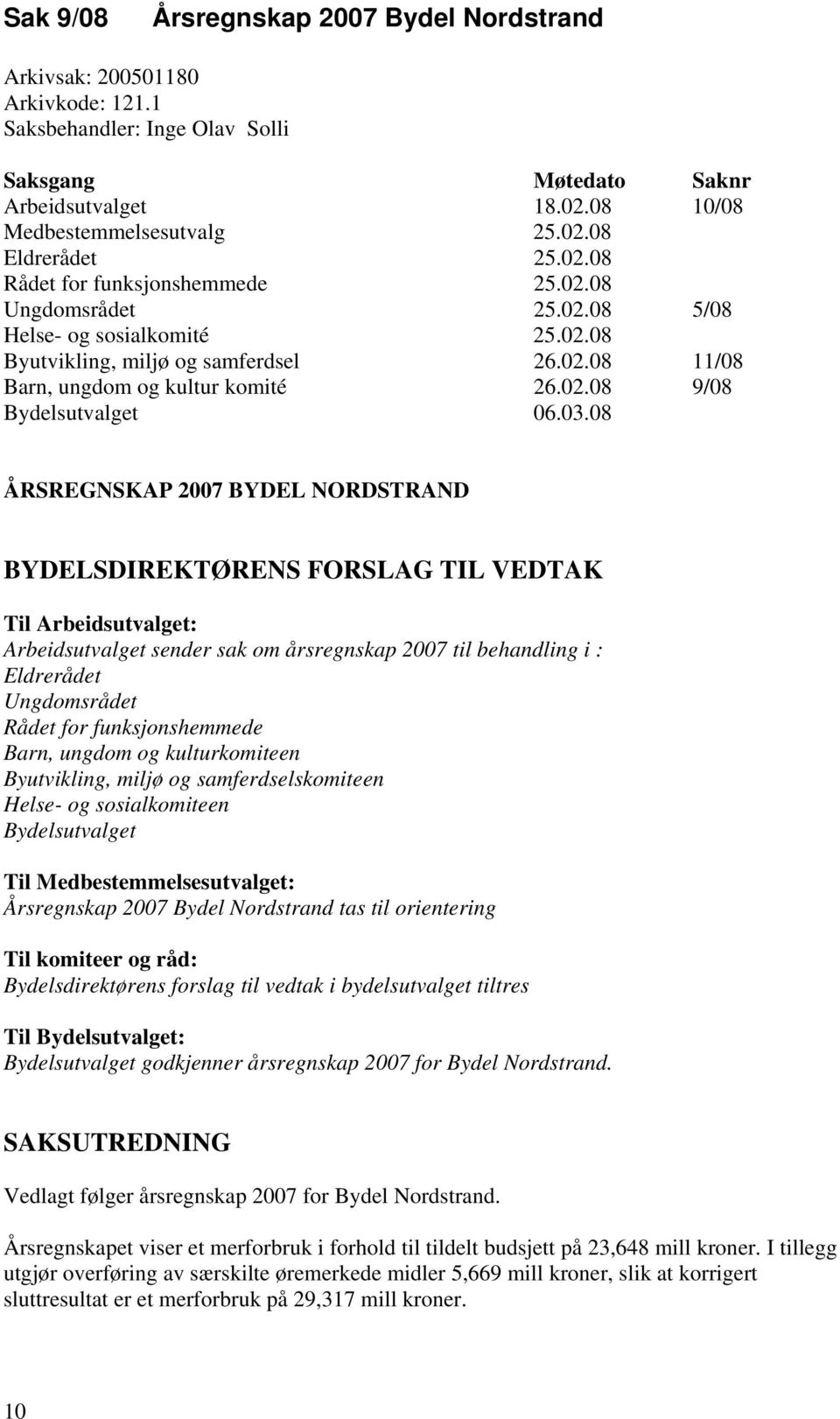 03.08 ÅRSREGNSKAP 2007 BYDEL NORDSTRAND BYDELSDIREKTØRENS FORSLAG TIL VEDTAK Til Arbeidsutvalget: Arbeidsutvalget sender sak om årsregnskap 2007 til behandling i : Eldrerådet Ungdomsrådet Rådet for