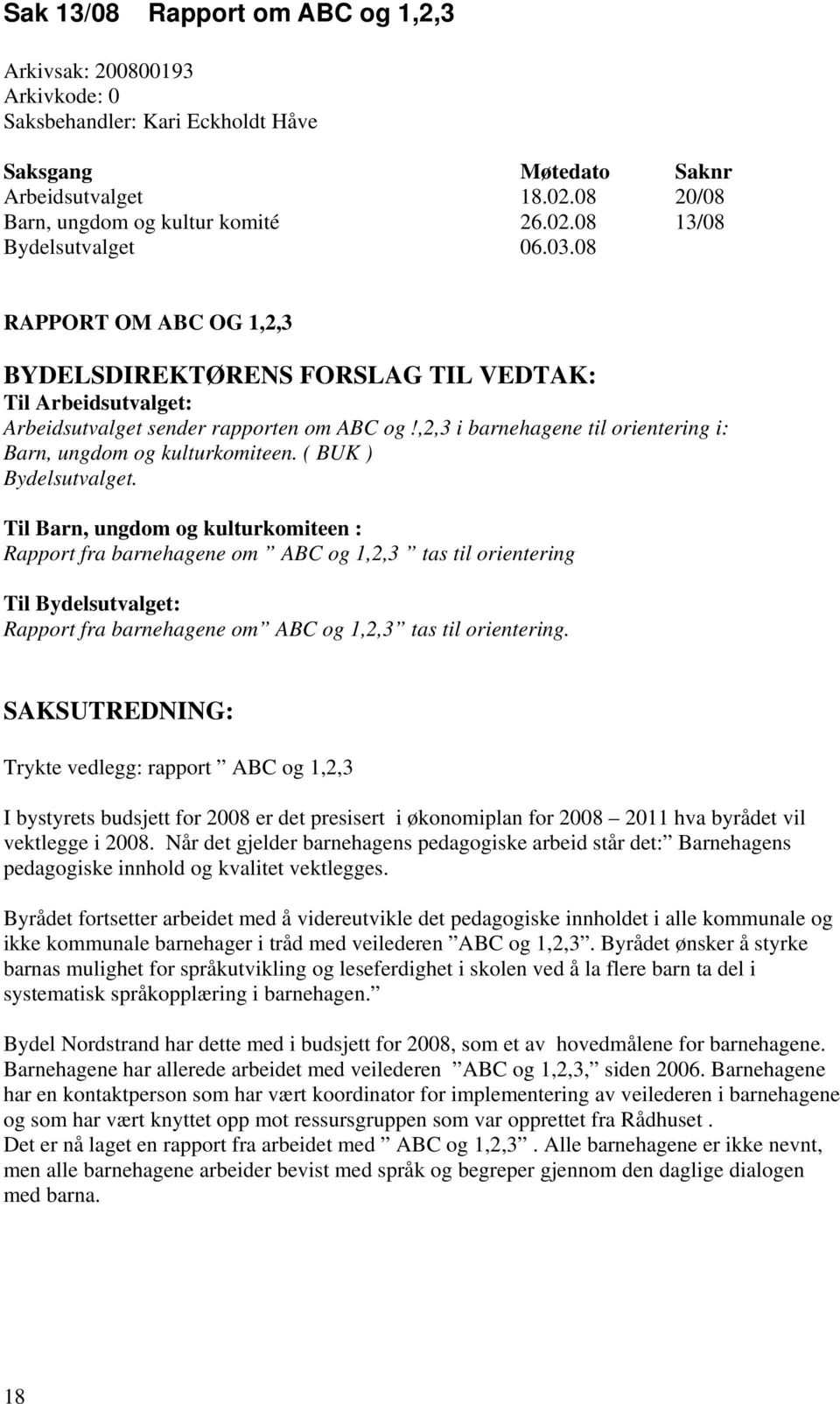 ,2,3 i barnehagene til orientering i: Barn, ungdom og kulturkomiteen. ( BUK ) Bydelsutvalget.