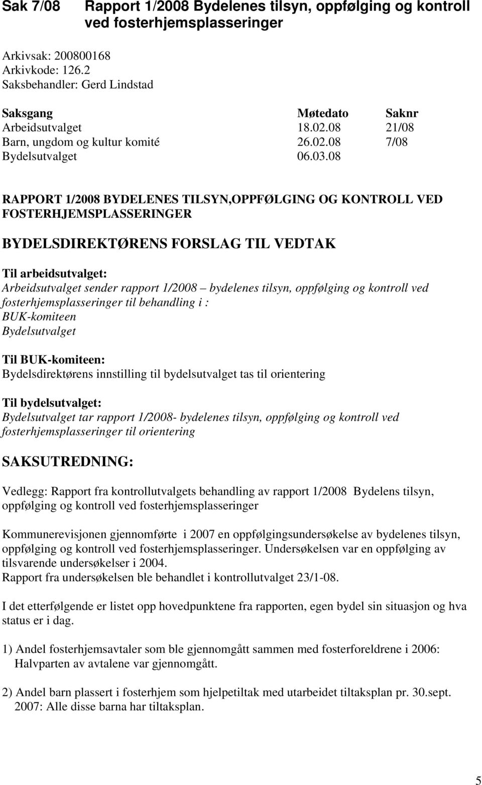 08 RAPPORT 1/2008 BYDELENES TILSYN,OPPFØLGING OG KONTROLL VED FOSTERHJEMSPLASSERINGER BYDELSDIREKTØRENS FORSLAG TIL VEDTAK Til arbeidsutvalget: Arbeidsutvalget sender rapport 1/2008 bydelenes tilsyn,