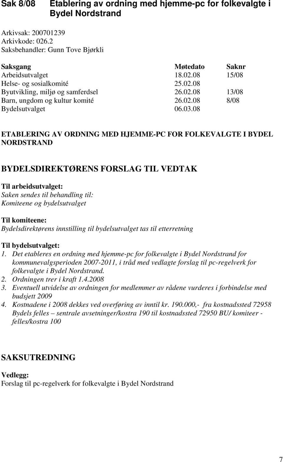 08 ETABLERING AV ORDNING MED HJEMME-PC FOR FOLKEVALGTE I BYDEL NORDSTRAND BYDELSDIREKTØRENS FORSLAG TIL VEDTAK Til arbeidsutvalget: Saken sendes til behandling til: Komiteene og bydelsutvalget Til