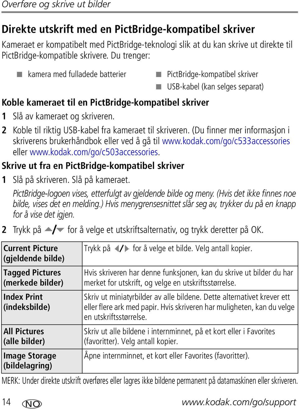 2 Koble til riktig USB-kabel fra kameraet til skriveren. (Du finner mer informasjon i skriverens brukerhåndbok eller ved å gå til www.kodak.com/go/c533accessories eller www.kodak.com/go/c503accessories.