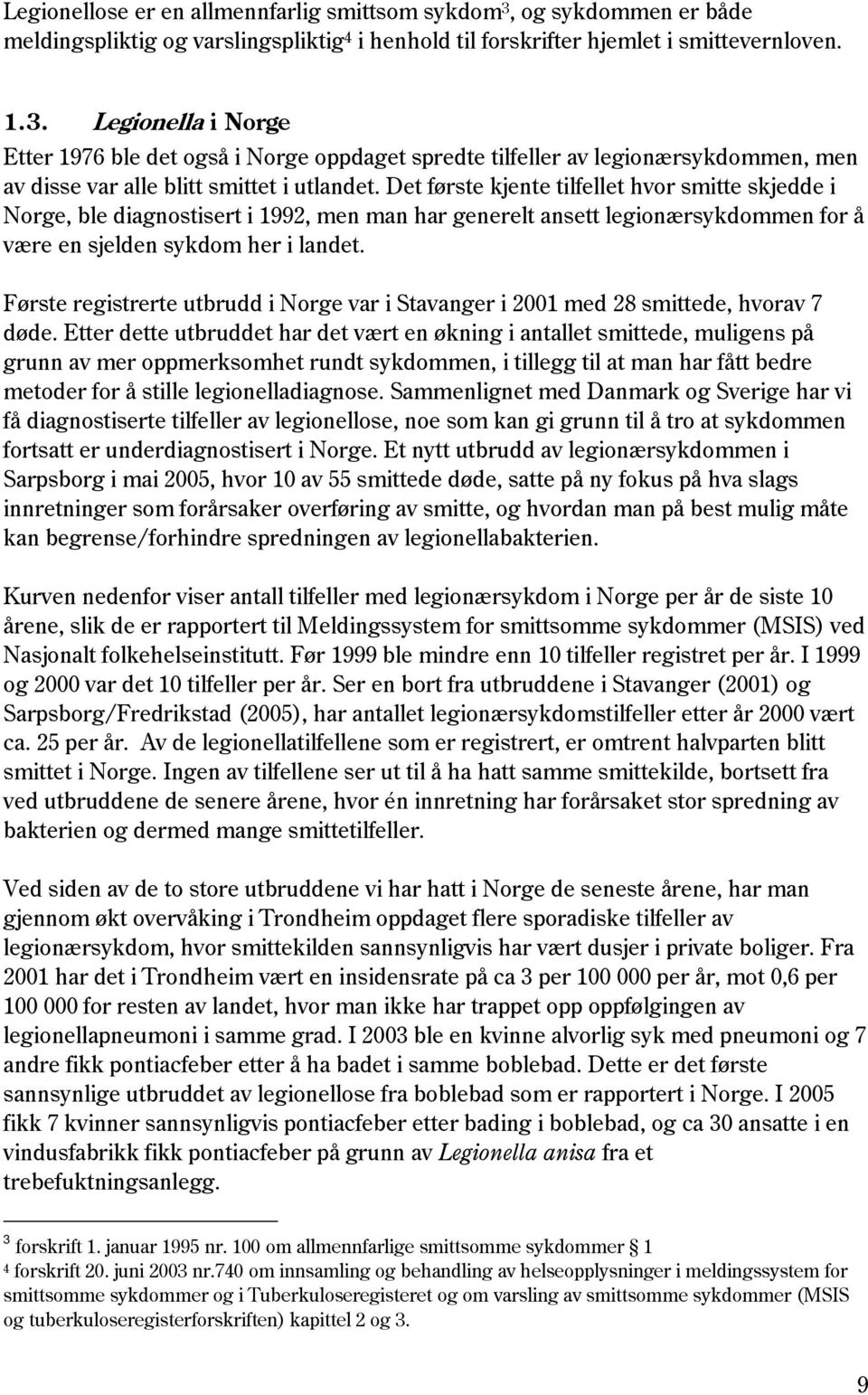 Første registrerte utbrudd i Norge var i Stavanger i 2001 med 28 smittede, hvorav 7 døde.