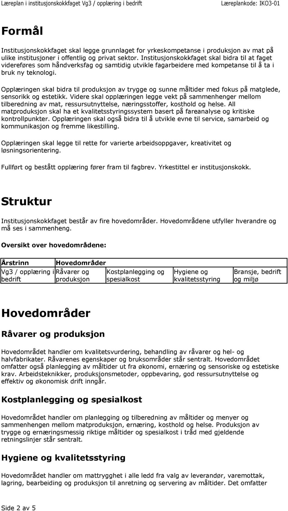 Opplæringen skal bidra til produksjon av trygge og sunne måltider med fokus på matglede, sensorikk og estetikk.