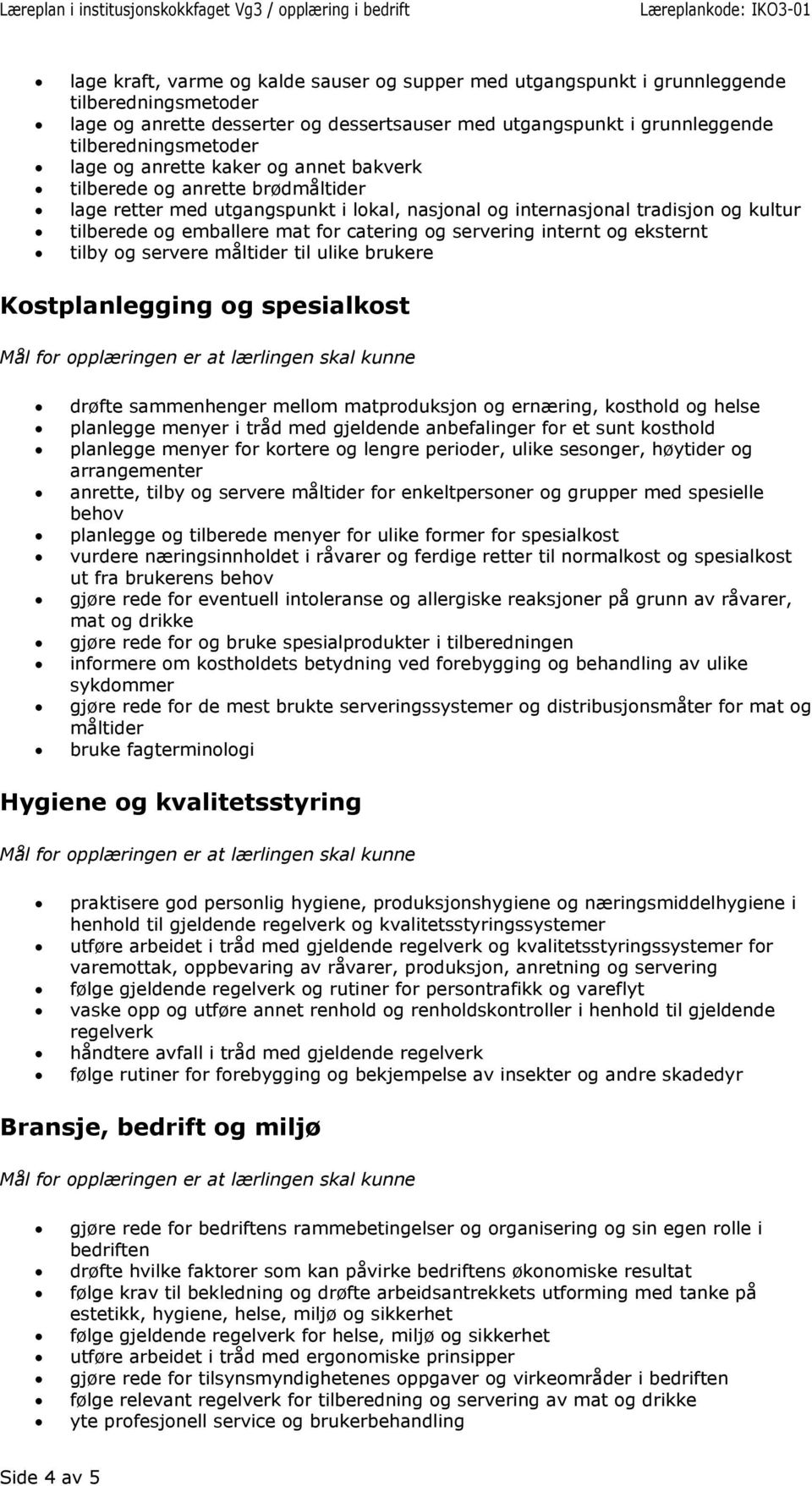 servering internt og eksternt tilby og servere måltider til ulike brukere Kostplanlegging og spesialkost drøfte sammenhenger mellom matproduksjon og ernæring, kosthold og helse planlegge menyer i