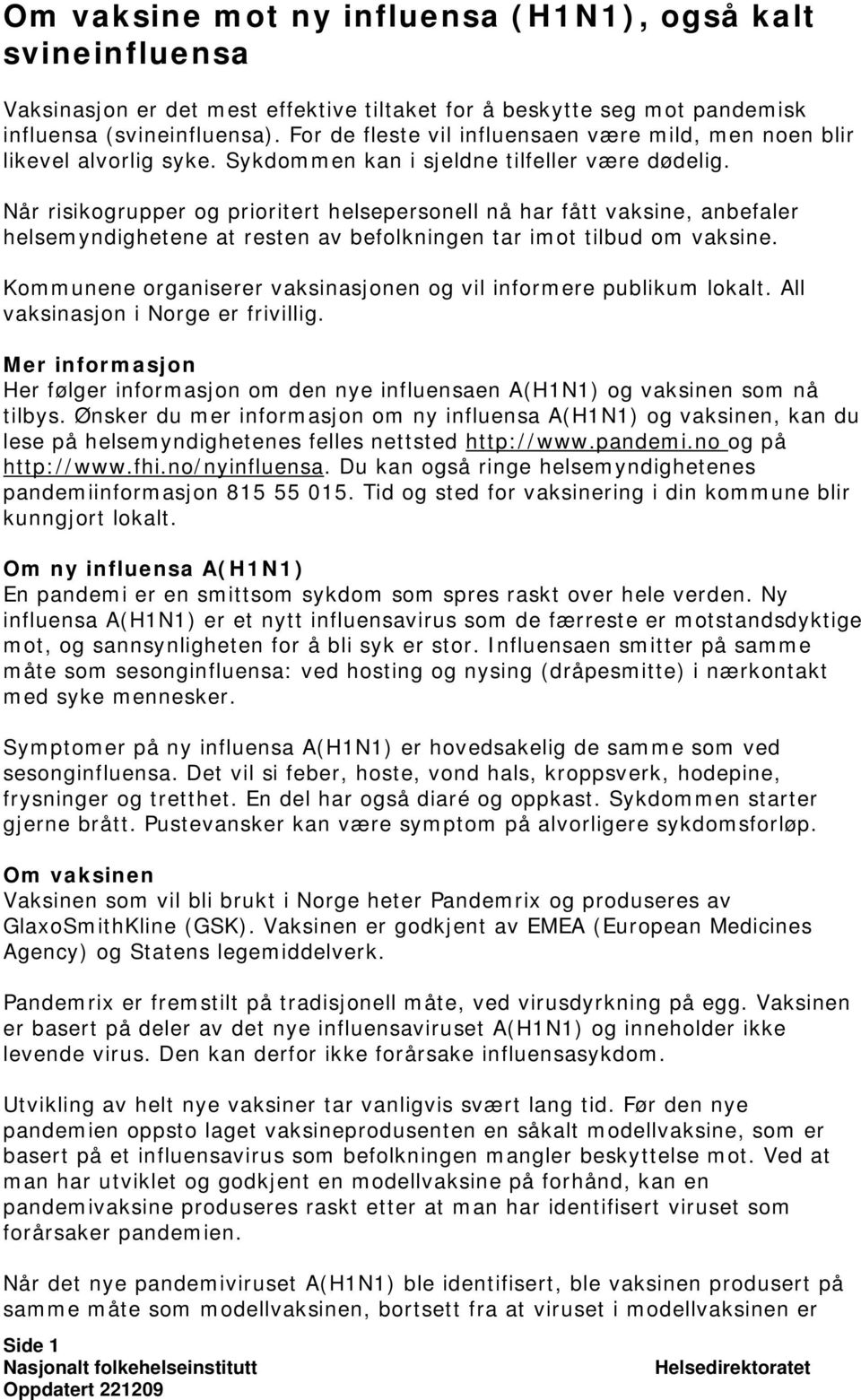 Når risikogrupper og prioritert helsepersonell nå har fått vaksine, anbefaler helsemyndighetene at resten av befolkningen tar imot tilbud om vaksine.