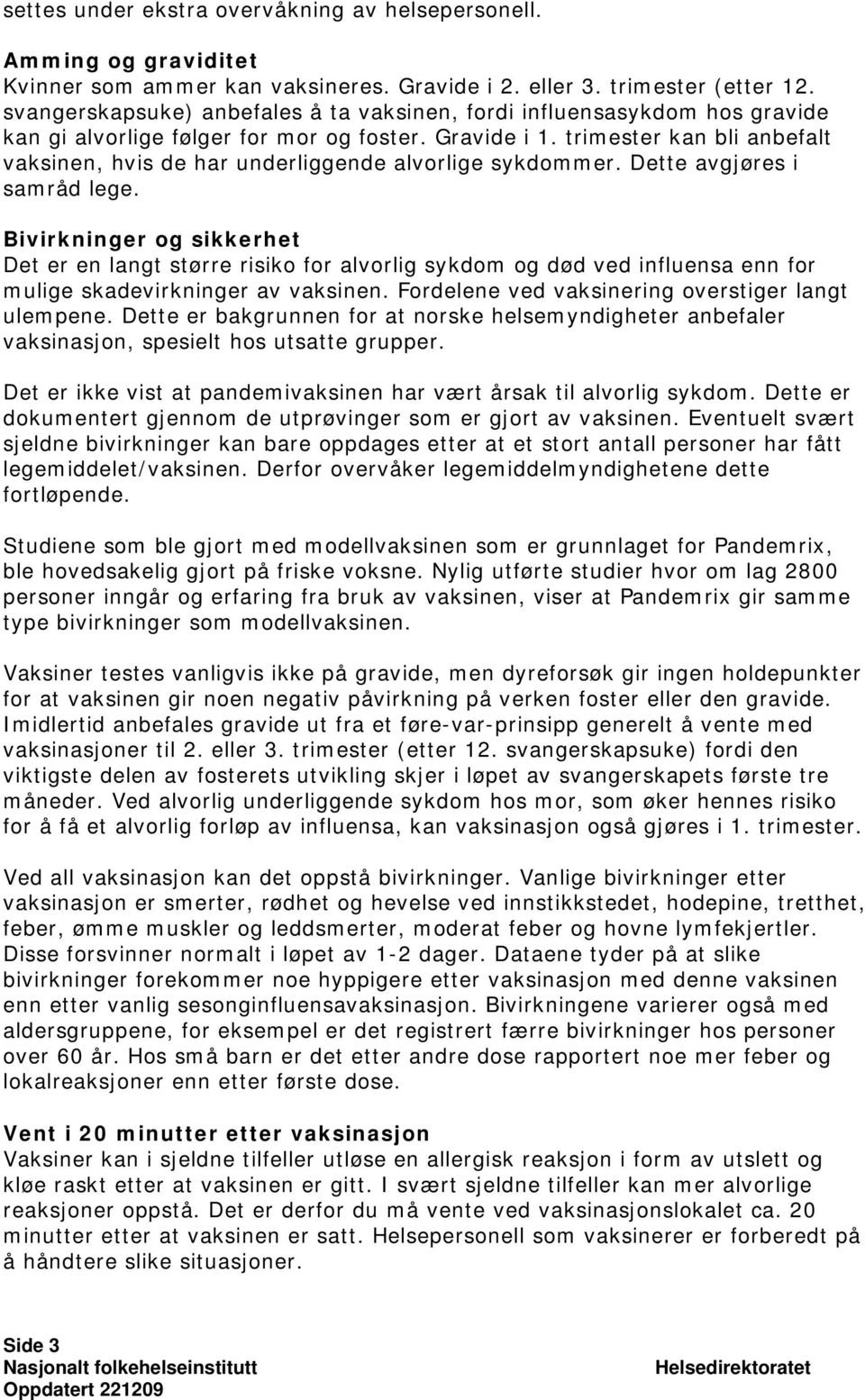 trimester kan bli anbefalt vaksinen, hvis de har underliggende alvorlige sykdommer. Dette avgjøres i samråd lege.