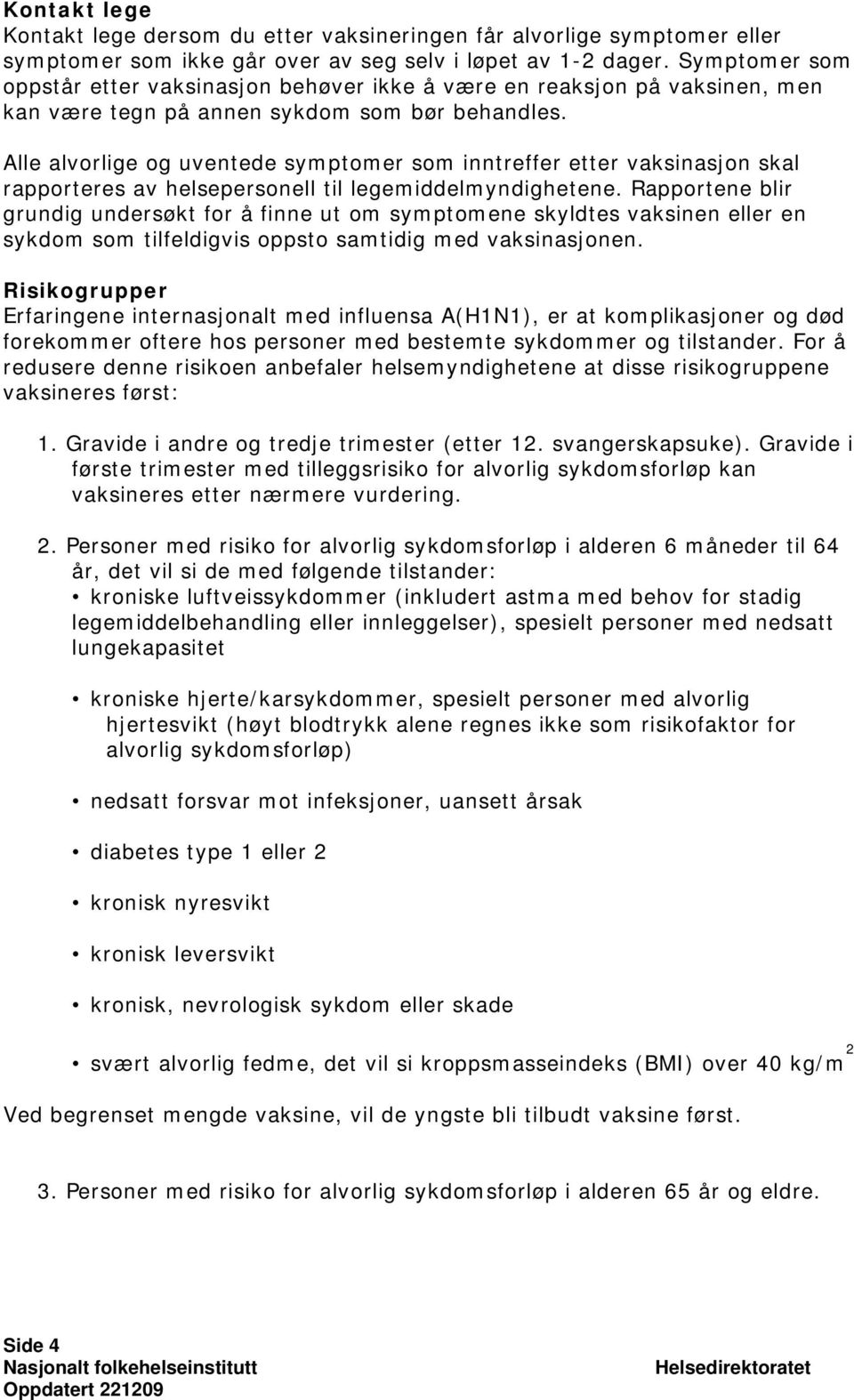 Alle alvorlige og uventede symptomer som inntreffer etter vaksinasjon skal rapporteres av helsepersonell til legemiddelmyndighetene.