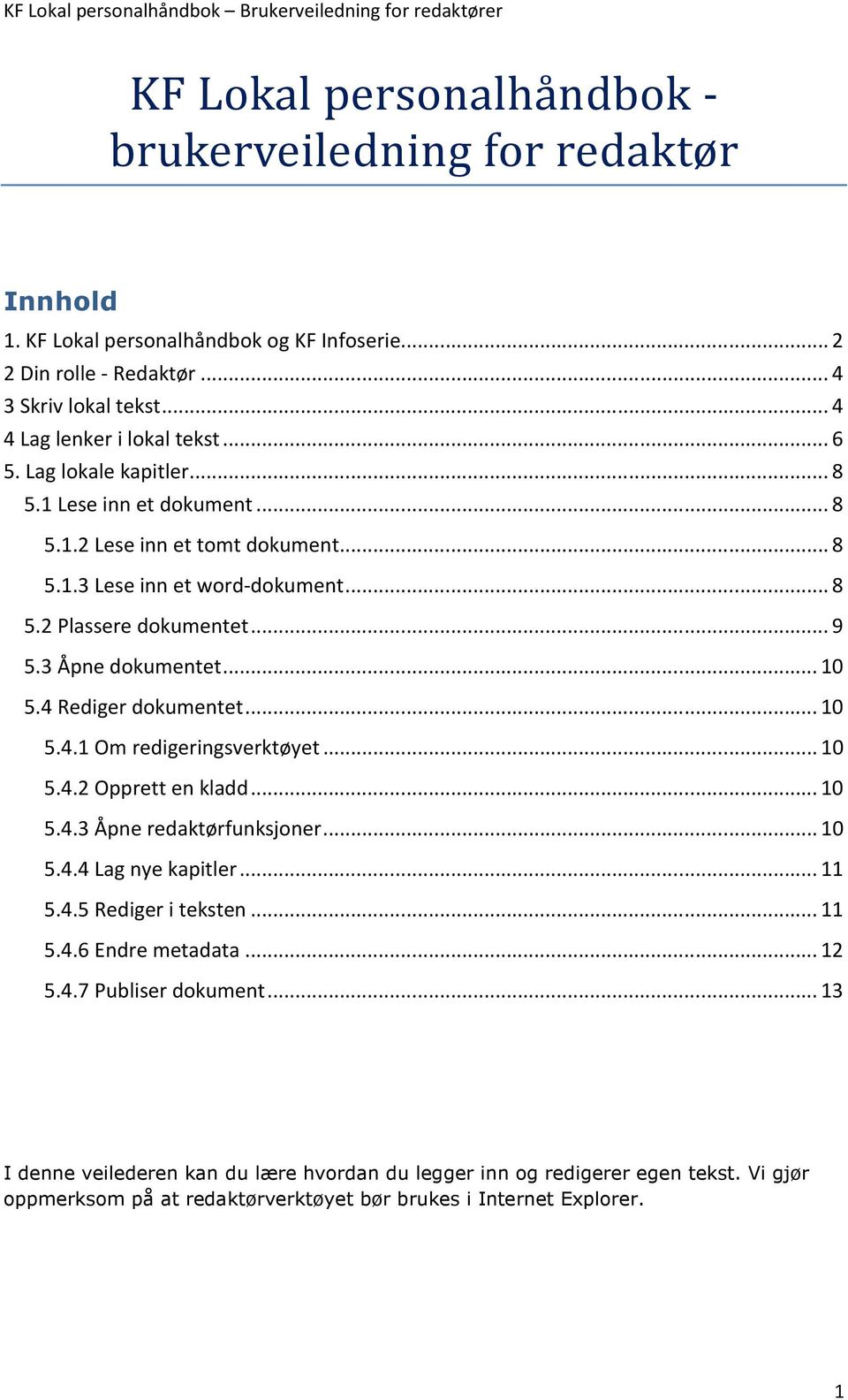 4 Rediger dokumentet... 10 5.4.1 Om redigeringsverktøyet... 10 5.4.2 Opprett en kladd... 10 5.4.3 Åpne redaktørfunksjoner... 10 5.4.4 Lag nye kapitler... 11 5.4.5 Rediger i teksten... 11 5.4.6 Endre metadata.