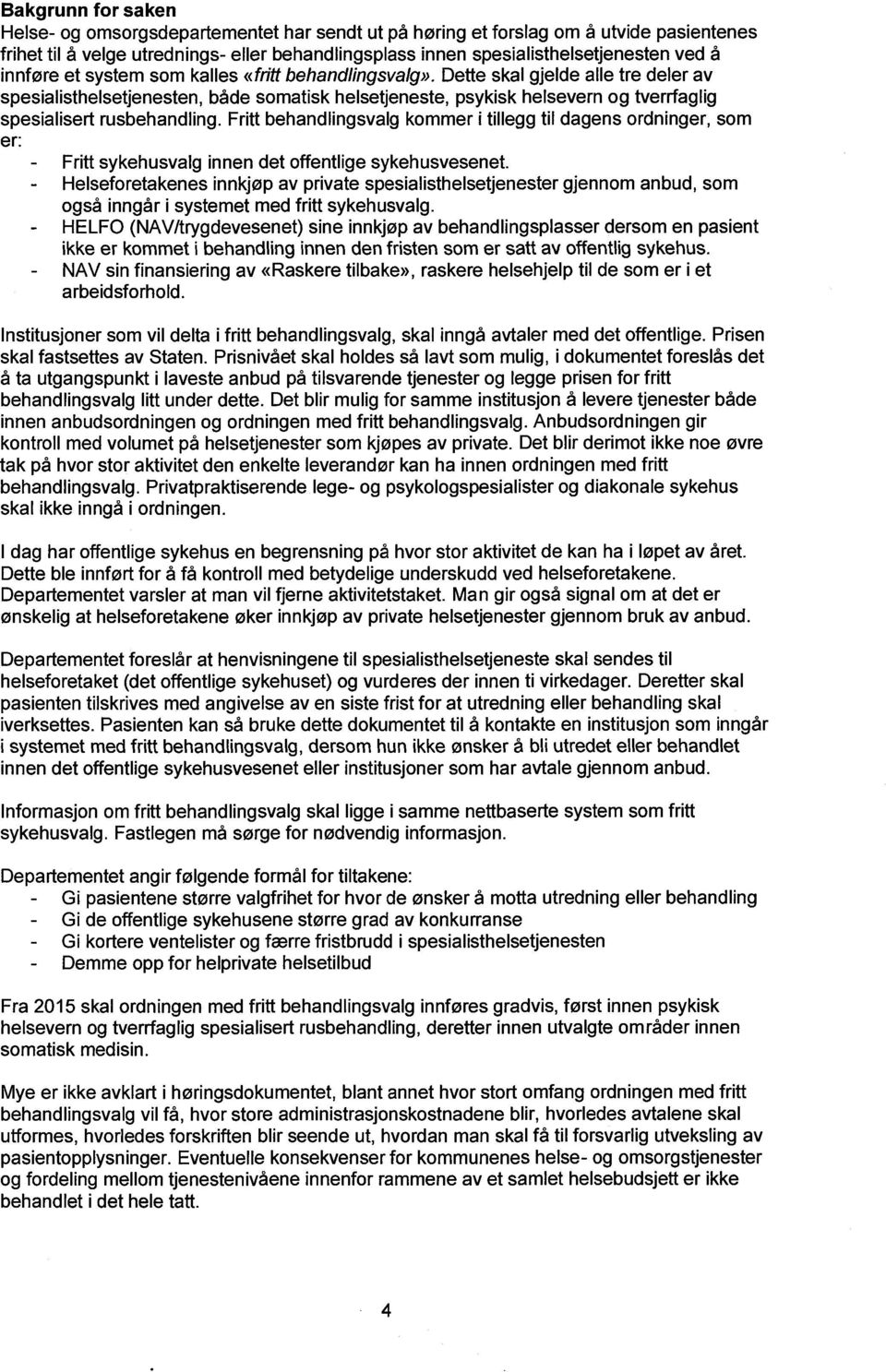 Dette skal gjelde alle tre deler av spesialisthelsetjenesten, både somatisk helsetjeneste, psykisk helsevern og tverrfaglig spesialisert rusbehandling.