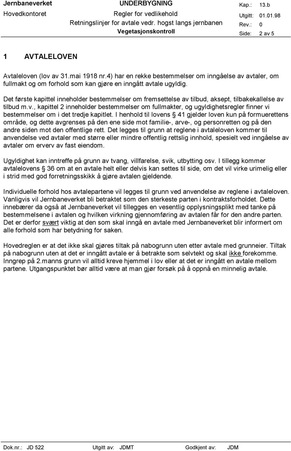 Det første kapittel inneholder bestemmelser om fremsettelse av tilbud, aksept, tilbakekallelse av tilbud m.v., kapittel 2 inneholder bestemmelser om fullmakter, og ugyldighetsregler finner vi bestemmelser om i det tredje kapitlet.