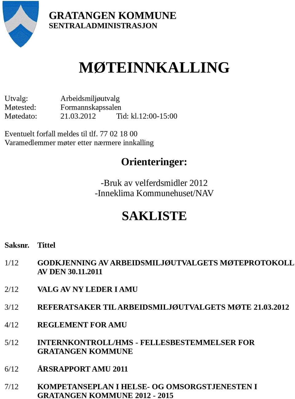 77 02 18 00 Varamedlemmer møter etter nærmere innkalling Orienteringer: -Bruk av velferdsmidler 2012 -Inneklima Kommunehuset/NAV SAKLISTE Saksnr.